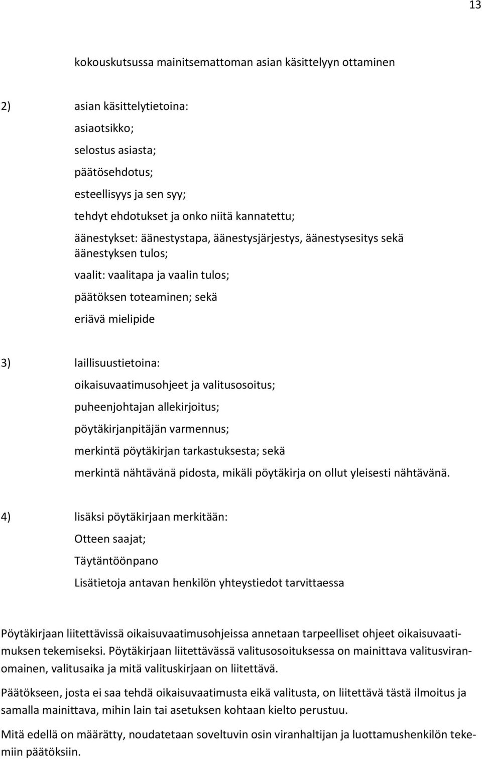 oikaisuvaatimusohjeet ja valitusosoitus; puheenjohtajan allekirjoitus; pöytäkirjanpitäjän varmennus; merkintä pöytäkirjan tarkastuksesta; sekä merkintä nähtävänä pidosta, mikäli pöytäkirja on ollut