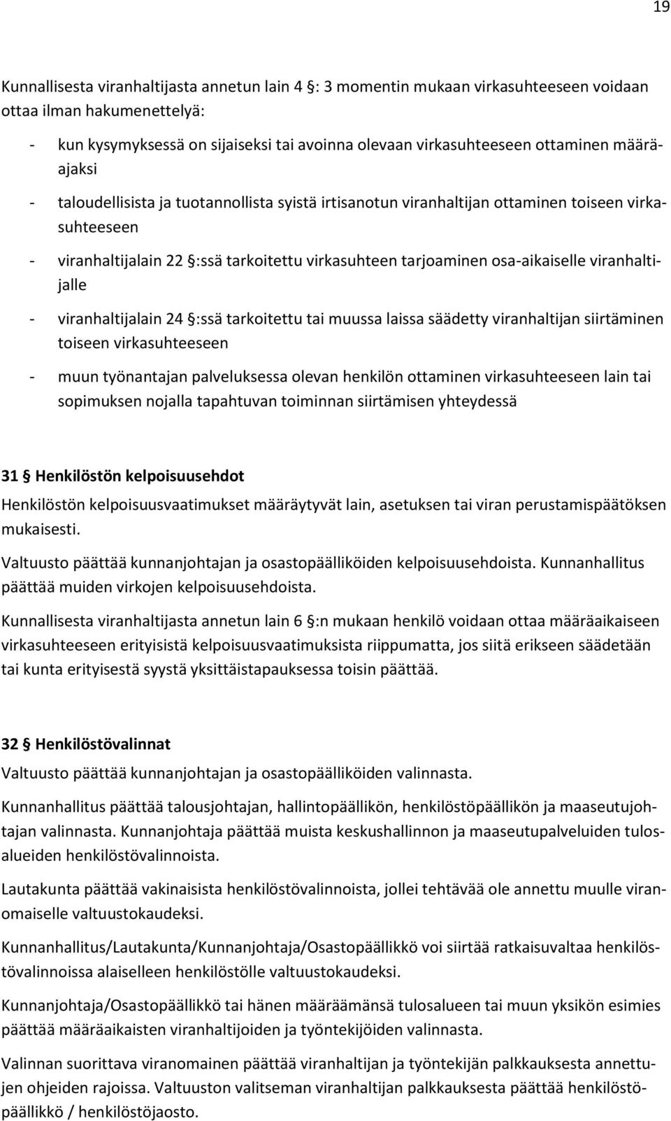 viranhaltijalle - viranhaltijalain 24 :ssä tarkoitettu tai muussa laissa säädetty viranhaltijan siirtäminen toiseen virkasuhteeseen - muun työnantajan palveluksessa olevan henkilön ottaminen
