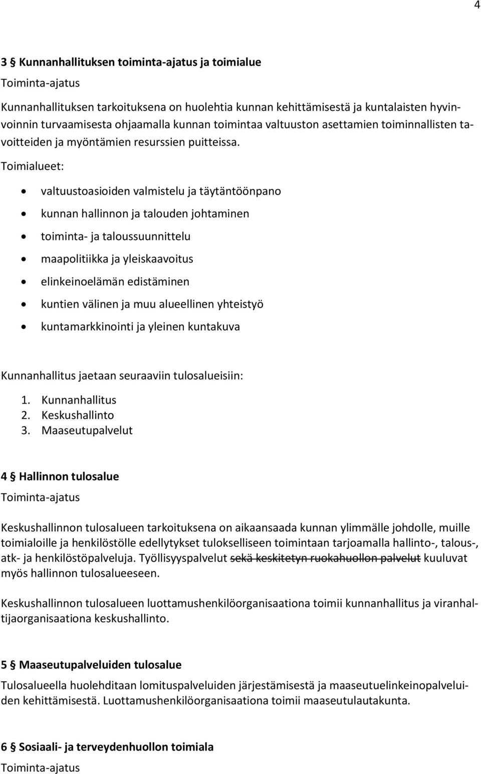 Toimialueet: valtuustoasioiden valmistelu ja täytäntöönpano kunnan hallinnon ja talouden johtaminen toiminta- ja taloussuunnittelu maapolitiikka ja yleiskaavoitus elinkeinoelämän edistäminen kuntien