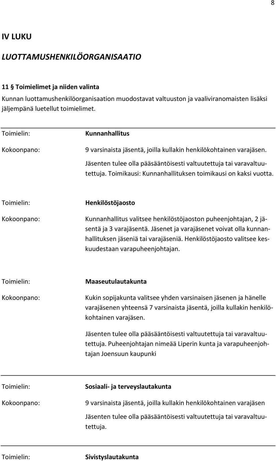 Toimikausi: Kunnanhallituksen toimikausi on kaksi vuotta. Toimielin: Kokoonpano: Henkilöstöjaosto Kunnanhallitus valitsee henkilöstöjaoston puheenjohtajan, 2 jäsentä ja 3 varajäsentä.