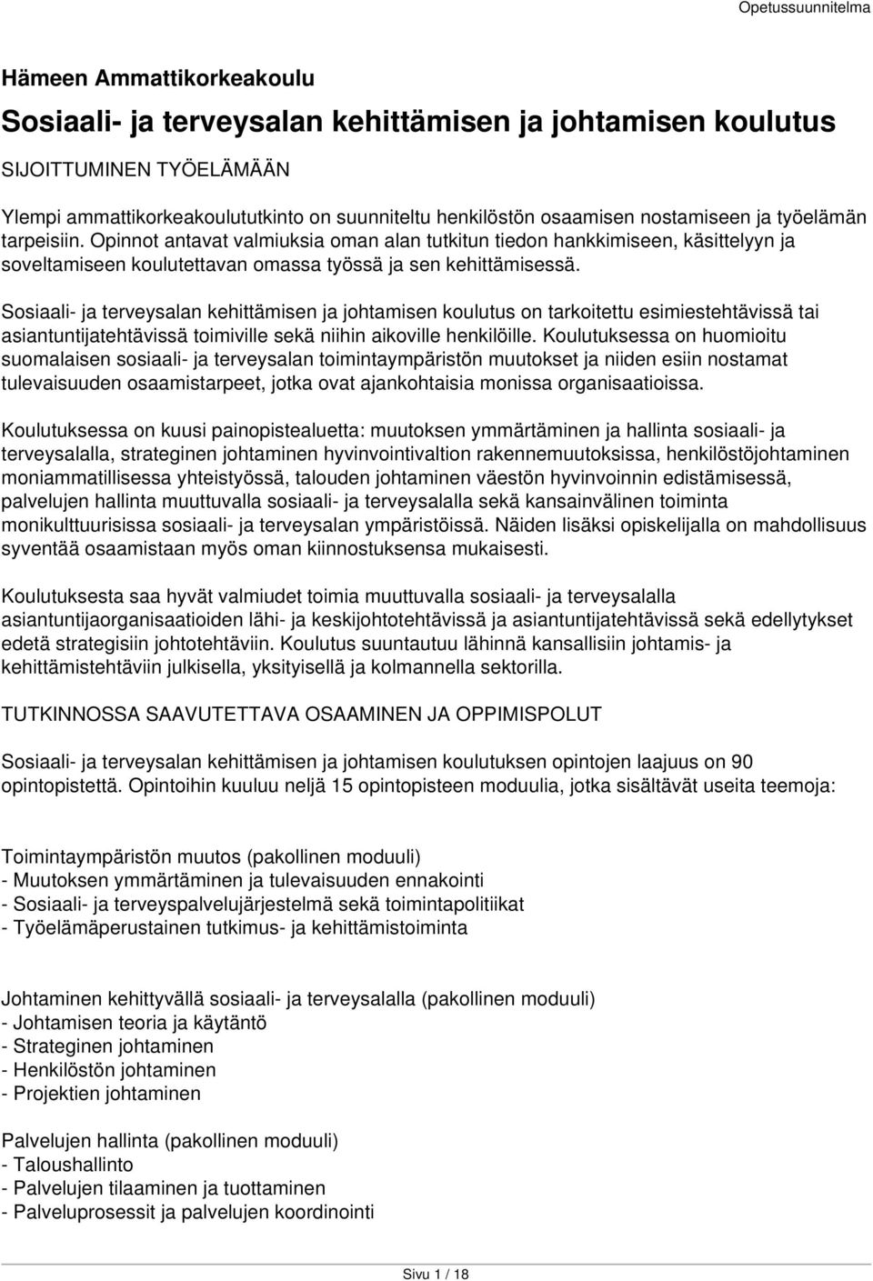 Sosiaali- ja terveysalan kehittämisen ja johtamisen koulutus on tarkoitettu esimiestehtävissä tai asiantuntijatehtävissä toimiville sekä niihin aikoville henkilöille.