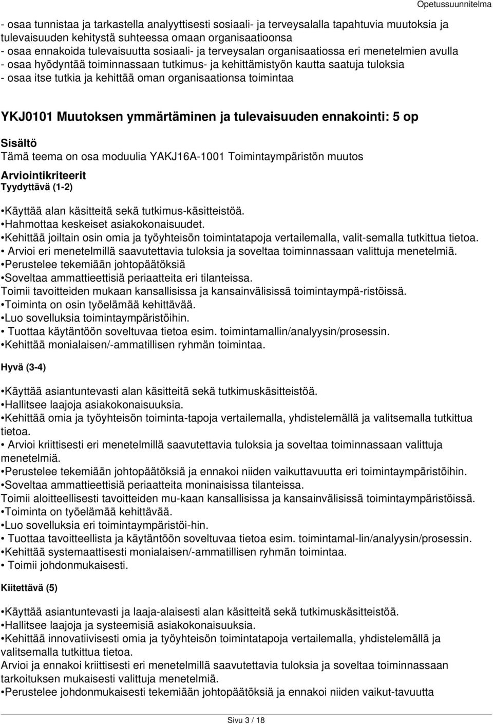 YKJ0101 Muutoksen ymmärtäminen ja tulevaisuuden ennakointi: 5 op Tämä teema on osa moduulia YAKJ16A-1001 Toimintaympäristön muutos Kehittää joiltain osin omia ja työyhteisön toimintatapoja