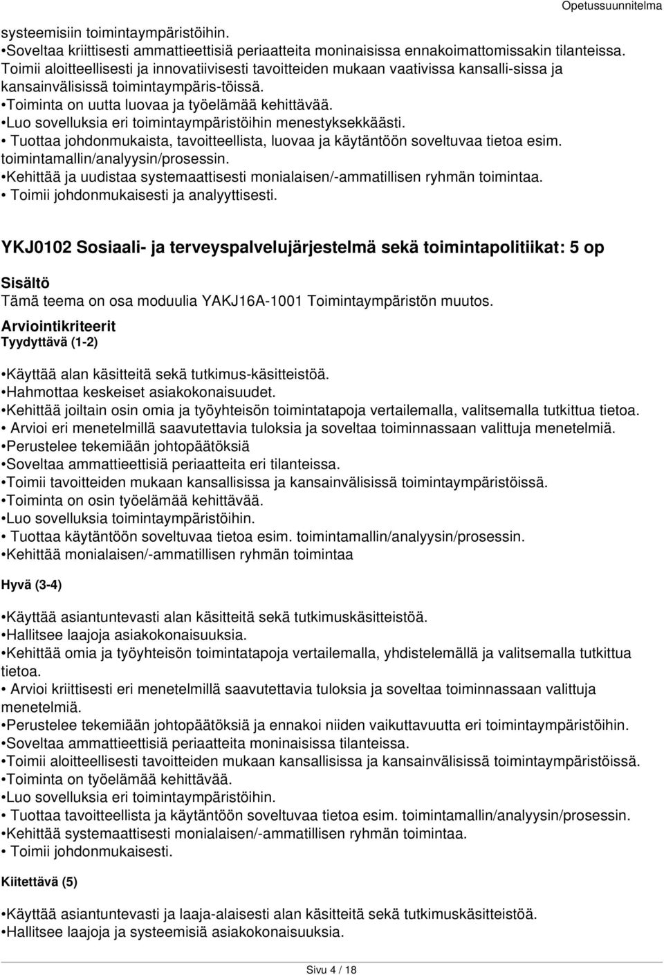 YKJ0102 Sosiaali- ja terveyspalvelujärjestelmä sekä toimintapolitiikat: 5 op Tämä teema on osa moduulia YAKJ16A-1001 Toimintaympäristön muutos.