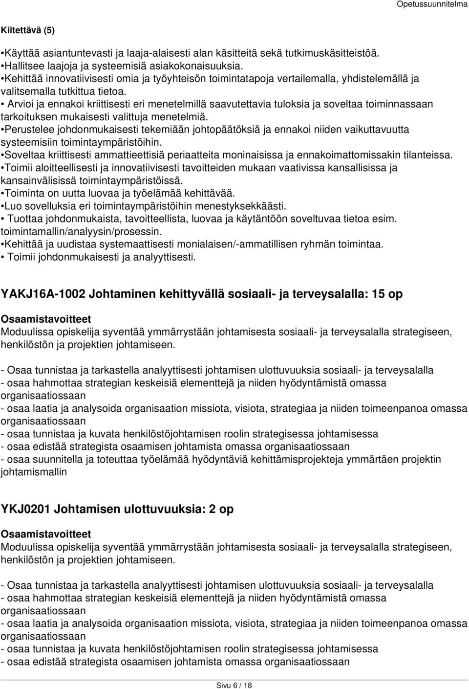 - Osaa tunnistaa ja tarkastella analyyttisesti johtamisen ulottuvuuksia sosiaali- ja terveysalalla - osaa hahmottaa strategian keskeisiä elementtejä ja niiden hyödyntämistä omassa organisaatiossaan -