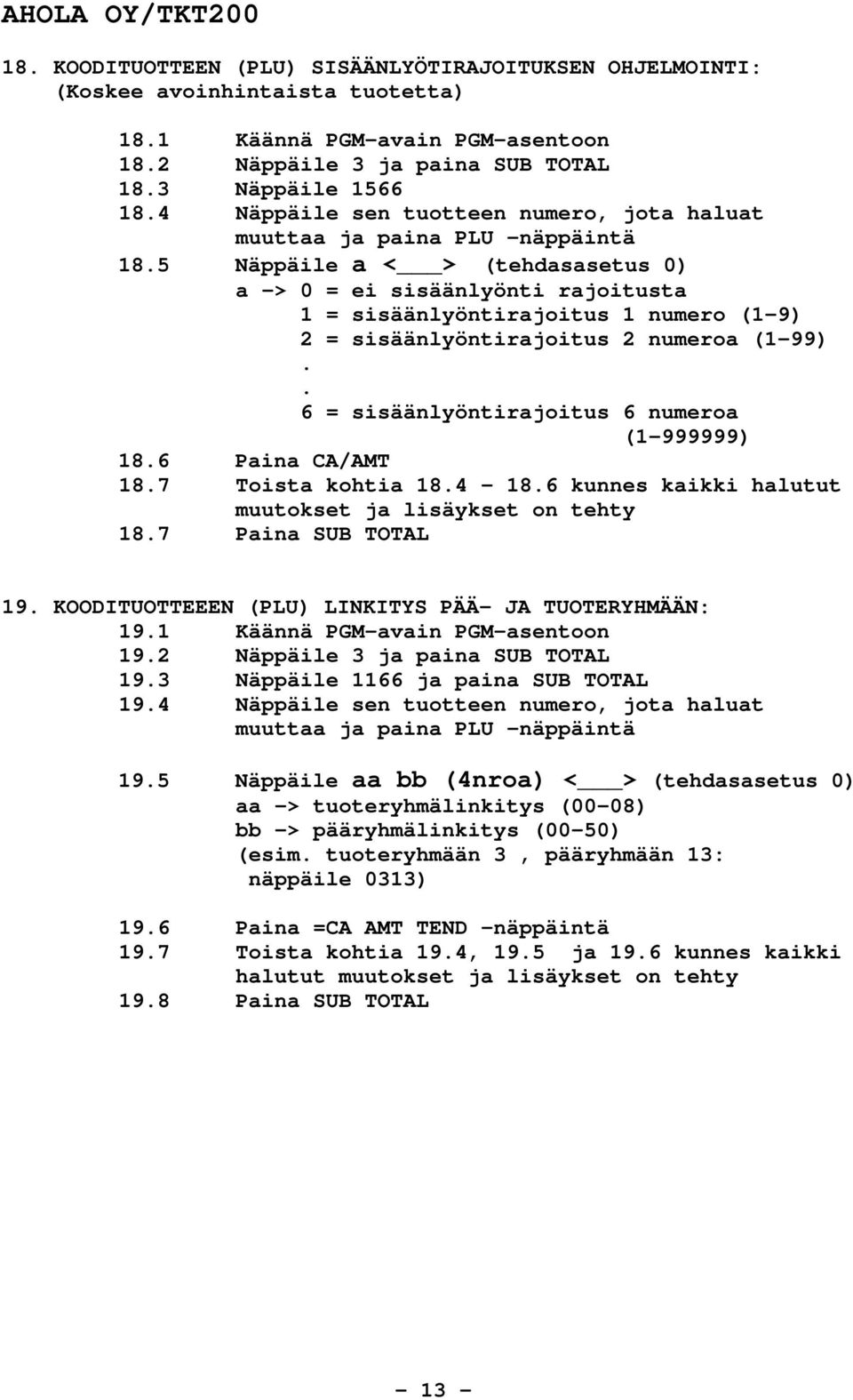 5 Näppäile a < > (tehdasasetus 0) a -> 0 = ei sisäänlyönti rajoitusta 1 = sisäänlyöntirajoitus 1 numero (1-9) 2 = sisäänlyöntirajoitus 2 numeroa (1-99).