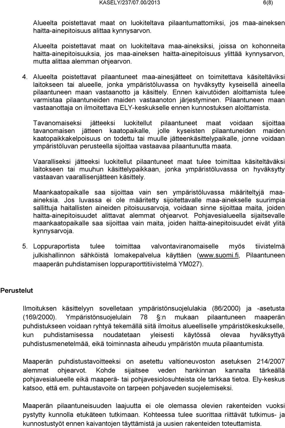 Alueelta poistettavat pilaantuneet maa-ainesjätteet on toimitettava käsiteltäviksi laitokseen tai alueelle, jonka ympäristöluvassa on hyväksytty kyseisellä aineella pilaantuneen maan vastaanotto ja