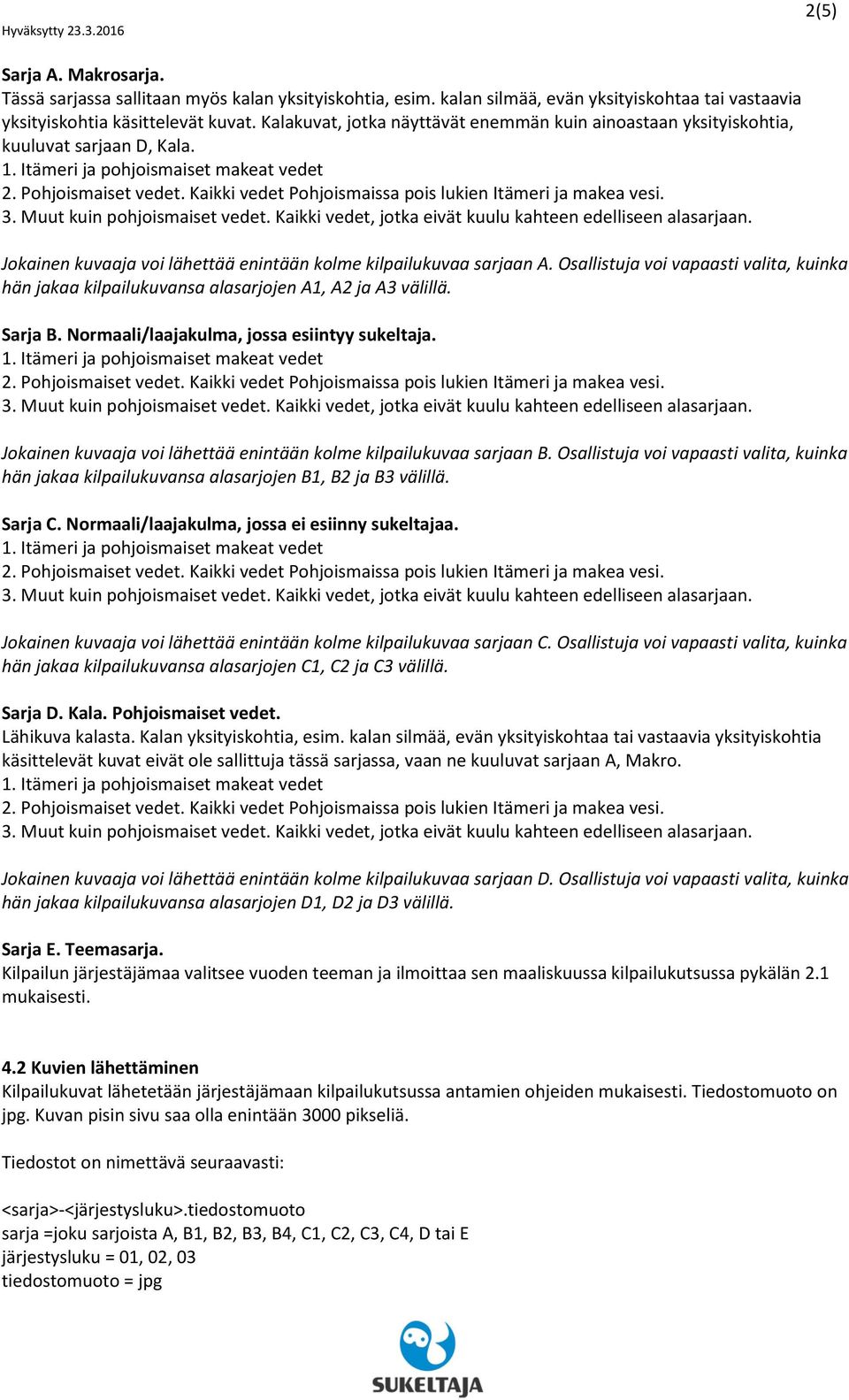 Osallistuja voi vapaasti valita, kuinka hän jakaa kilpailukuvansa alasarjojen A1, A2 ja A3 välillä. Sarja B. Normaali/laajakulma, jossa esiintyy sukeltaja.