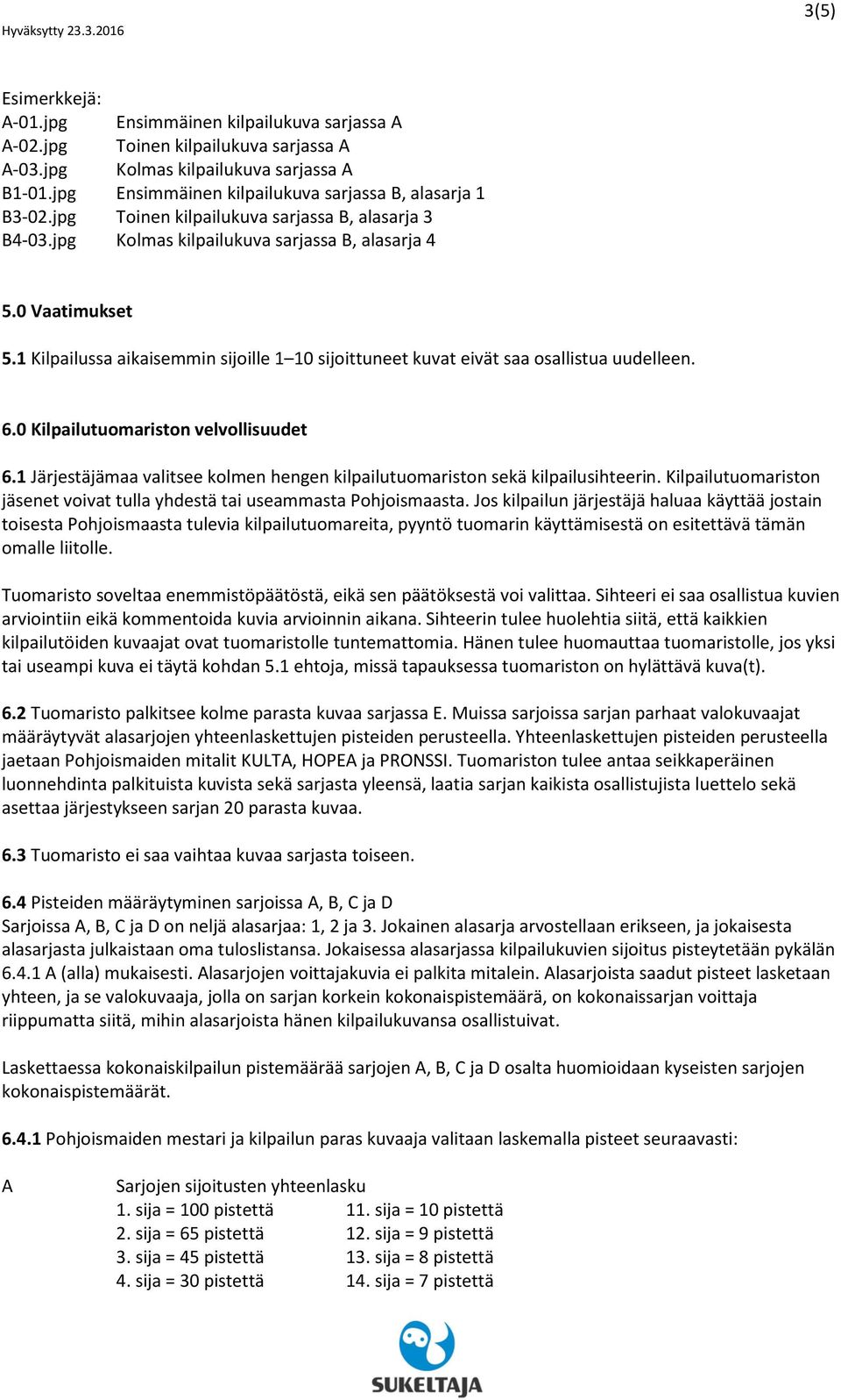 1 Kilpailussa aikaisemmin sijoille 1 10 sijoittuneet kuvat eivät saa osallistua uudelleen. 6.0 Kilpailutuomariston velvollisuudet 6.