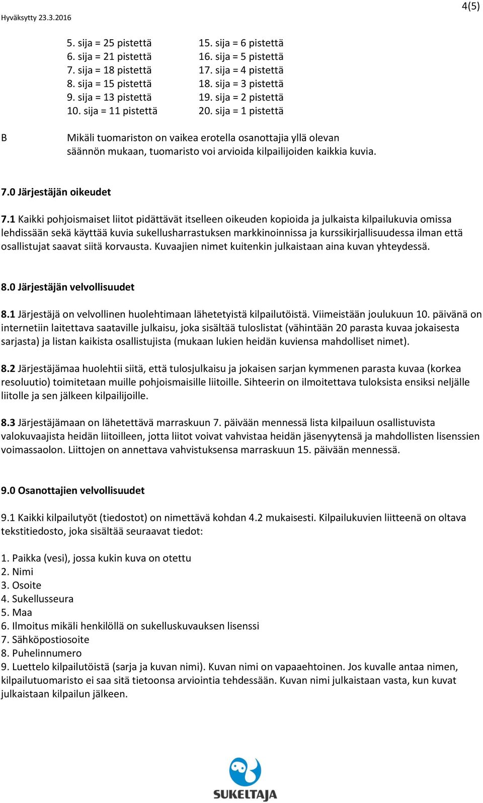 sija = 1 pistettä B Mikäli tuomariston on vaikea erotella osanottajia yllä olevan säännön mukaan, tuomaristo voi arvioida kilpailijoiden kaikkia kuvia. 7.0 Järjestäjän oikeudet 7.