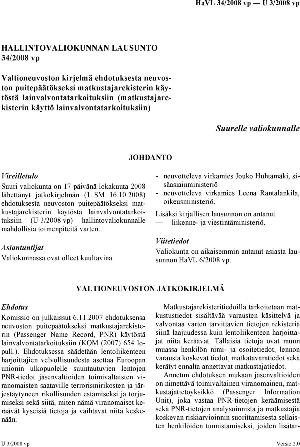 2008) ehdotuksesta neuvoston puitepäätökseksi matkustajarekisterin käytöstä lainvalvontatarkoituksiin (U 3/2008 vp) hallintovaliokunnalle mahdollisia toimenpiteitä varten.