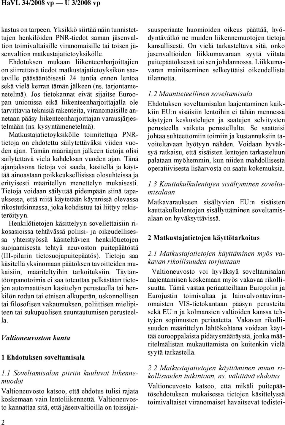 Jos tietokannat eivät sijaitse Euroopan unionissa eikä liikenteenharjoittajalla ole tarvittavia teknisiä rakenteita, viranomaisille annetaan pääsy liikenteenharjoittajan varausjärjestelmään (ns.