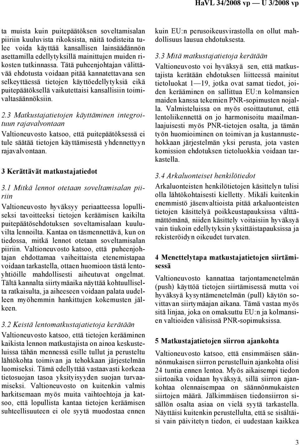2.3 Matkustajatietojen käyttäminen integroituun rajavalvontaan Valtioneuvosto katsoo, että puitepäätöksessä ei tule säätää tietojen käyttämisestä yhdennettyyn rajavalvontaan.