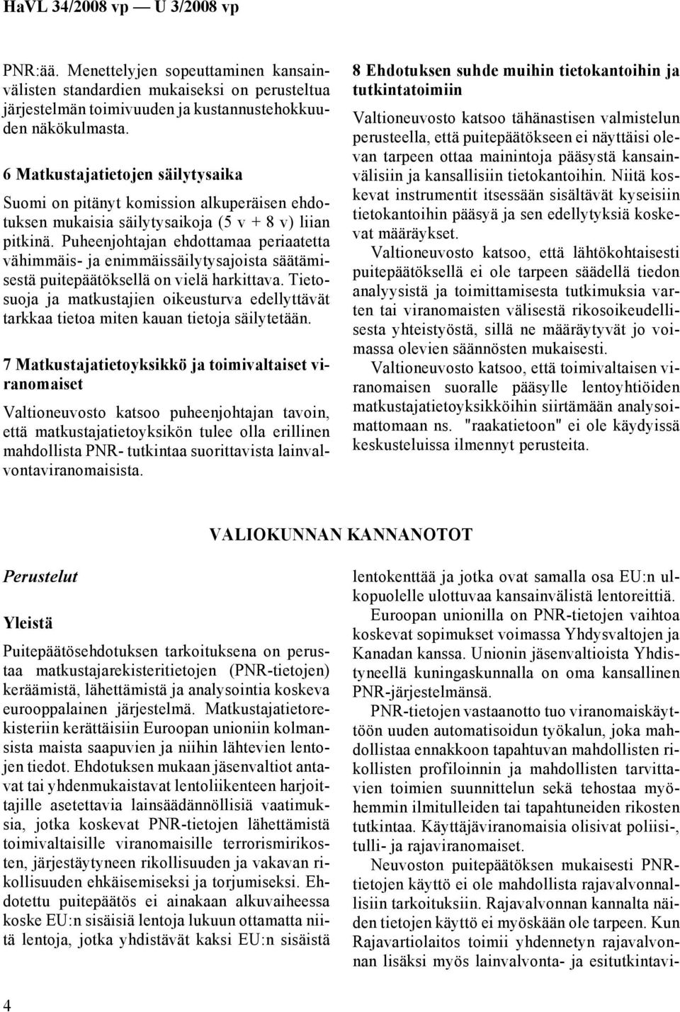 Puheenjohtajan ehdottamaa periaatetta vähimmäis- ja enimmäissäilytysajoista säätämisestä puitepäätöksellä on vielä harkittava.