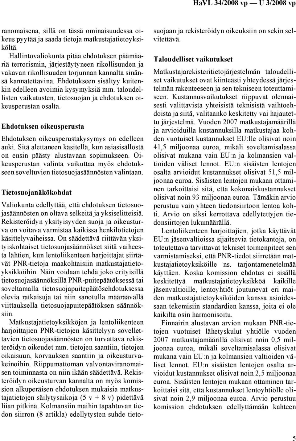 Ehdotukseen sisältyy kuitenkin edelleen avoimia kysymyksiä mm. taloudellisten vaikutusten, tietosuojan ja ehdotuksen oikeusperustan osalta.