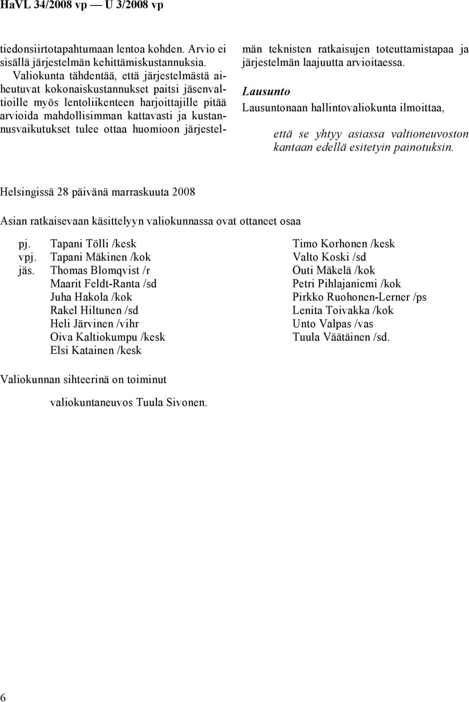 tulee ottaa huomioon järjestelmän teknisten ratkaisujen toteuttamistapaa ja järjestelmän laajuutta arvioitaessa.