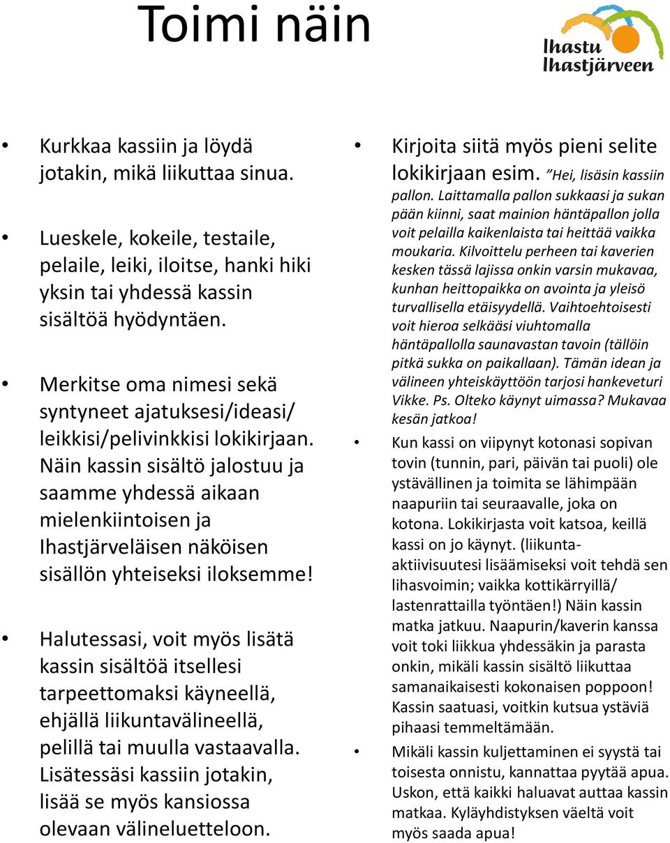 Näin kassin sisältö jalostuu ja saamme yhdessä aikaan mielenkiintoisen ja Ihastjärveläisen näköisen sisällön yhteiseksi iloksemme!