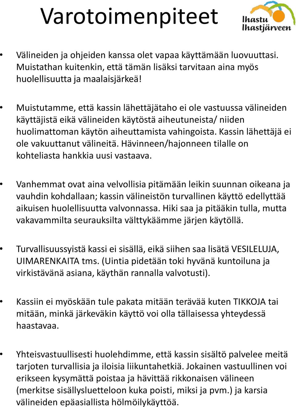 Kassin lähettäjä ei ole vakuuttanut välineitä. Hävinneen/hajonneen tilalle on kohteliasta hankkia uusi vastaava.