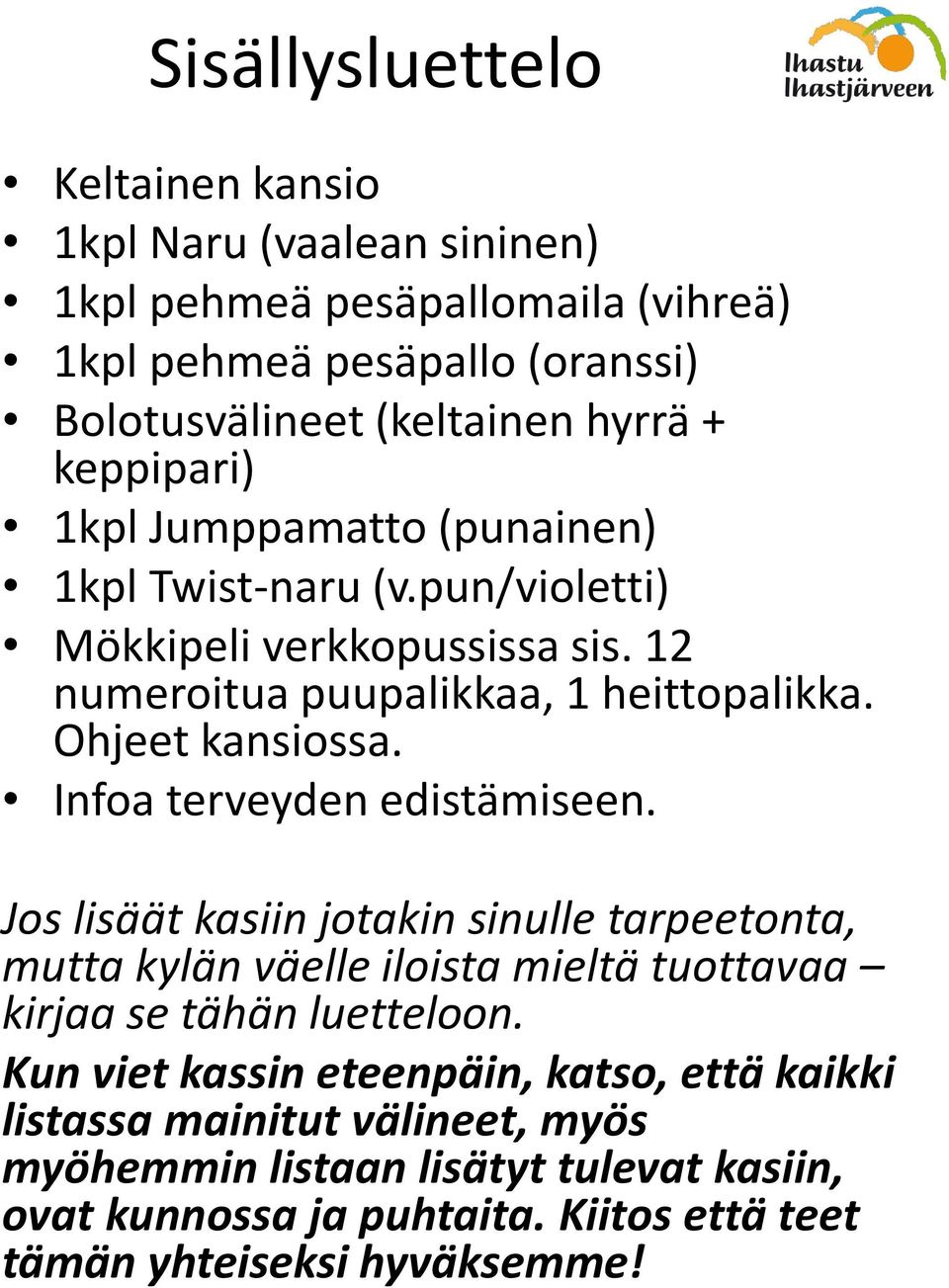Infoa terveyden edistämiseen. Jos lisäät kasiin jotakin sinulle tarpeetonta, mutta kylän väelle iloista mieltä tuottavaa kirjaa se tähän luetteloon.
