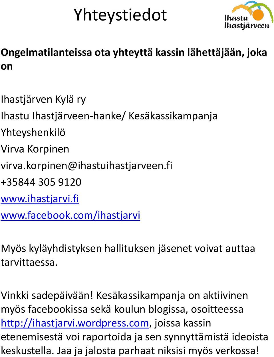 com/ihastjarvi Myös kyläyhdistyksen hallituksen jäsenet voivat auttaa tarvittaessa. Vinkki sadepäivään!