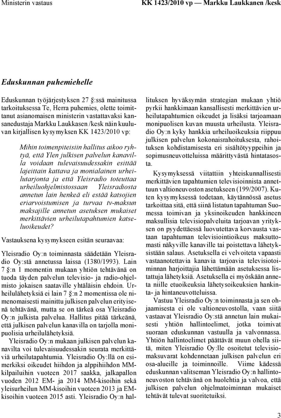 voidaan tulevaisuudessakin esittää lajeittain kattava ja monialainen urheilutarjonta ja että Yleisradio toteuttaa urheiluohjelmistossaan Yleisradiosta annetun lain henkeä eli estää katsojien