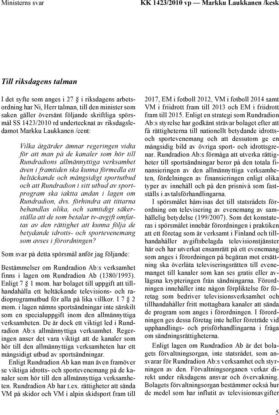 allmännyttiga verksamhet även i framtiden ska kunna förmedla ett heltäckande och mångsidigt sportutbud och att Rundradion i sitt utbud av sportprogram ska iaktta andan i lagen om Rundradion, dvs.