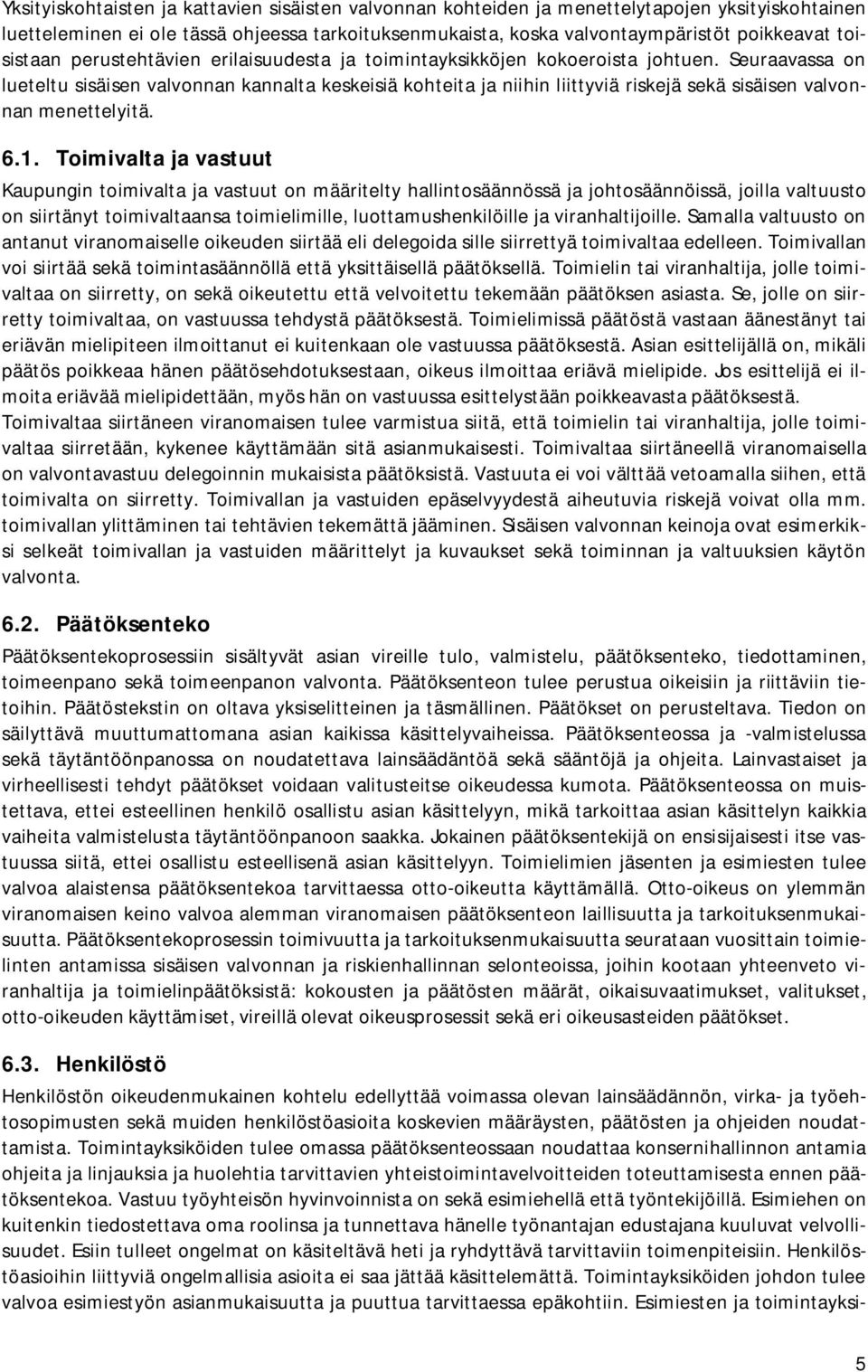 Seuraavassa on lueteltu sisäisen valvonnan kannalta keskeisiä kohteita ja niihin liittyviä riskejä sekä sisäisen valvonnan menettelyitä. 6.1.