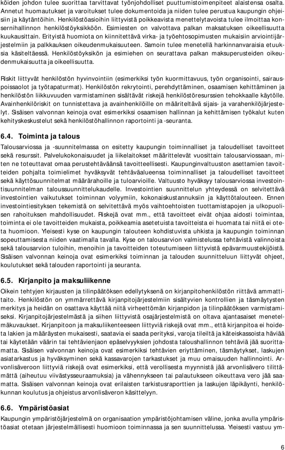 Henkilöstöasioihin liittyvistä poikkeavista menettelytavoista tulee ilmoittaa konsernihallinnon henkilöstöyksikköön. Esimiesten on valvottava palkan maksatuksen oikeellisuutta kuukausittain.