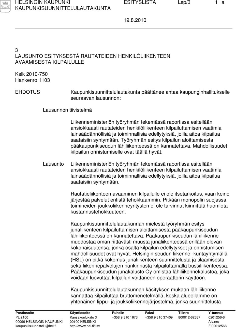 lainsäädännöllisiä ja toiminnallisia edellytyksiä, joilla aitoa kilpailua saataisiin syntymään. Työryhmän esitys kilpailun aloittamisesta pääkaupunkiseudun lähiliikenteessä on kannatettava.