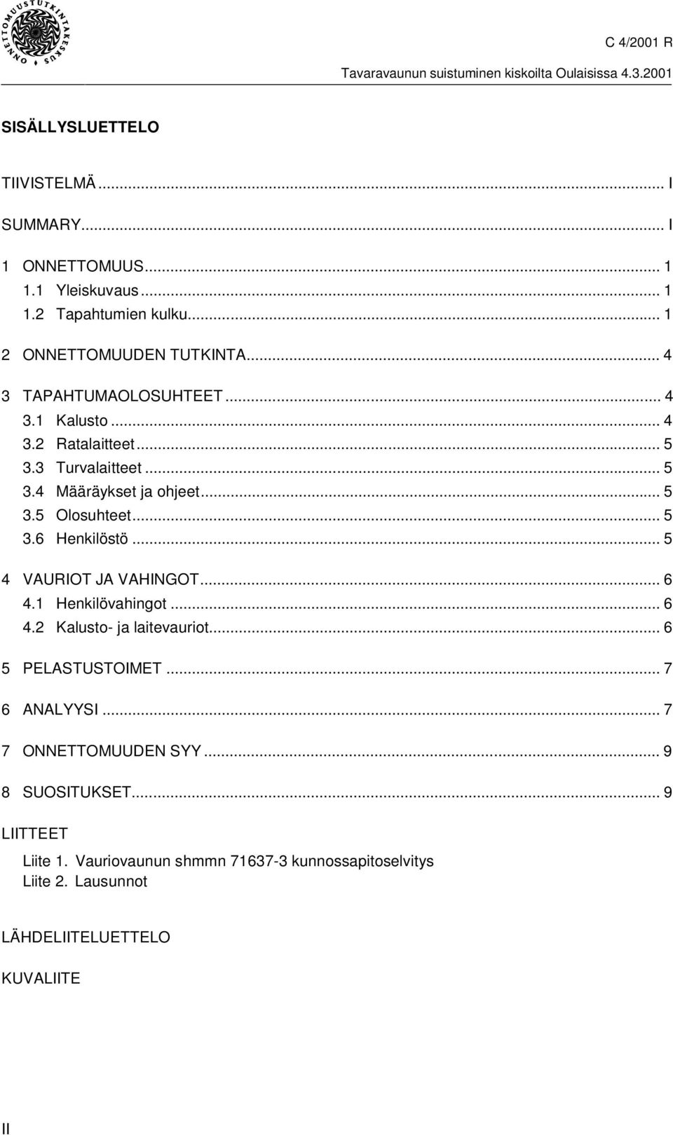 .. 5 4 VAURIOT JA VAHINGOT...6 4.1 Henkilövahingot... 6 4.2 Kalusto- ja laitevauriot... 6 5 PELASTUSTOIMET... 7 6 ANALYYSI... 7 7 ONNETTOMUUDEN SYY.