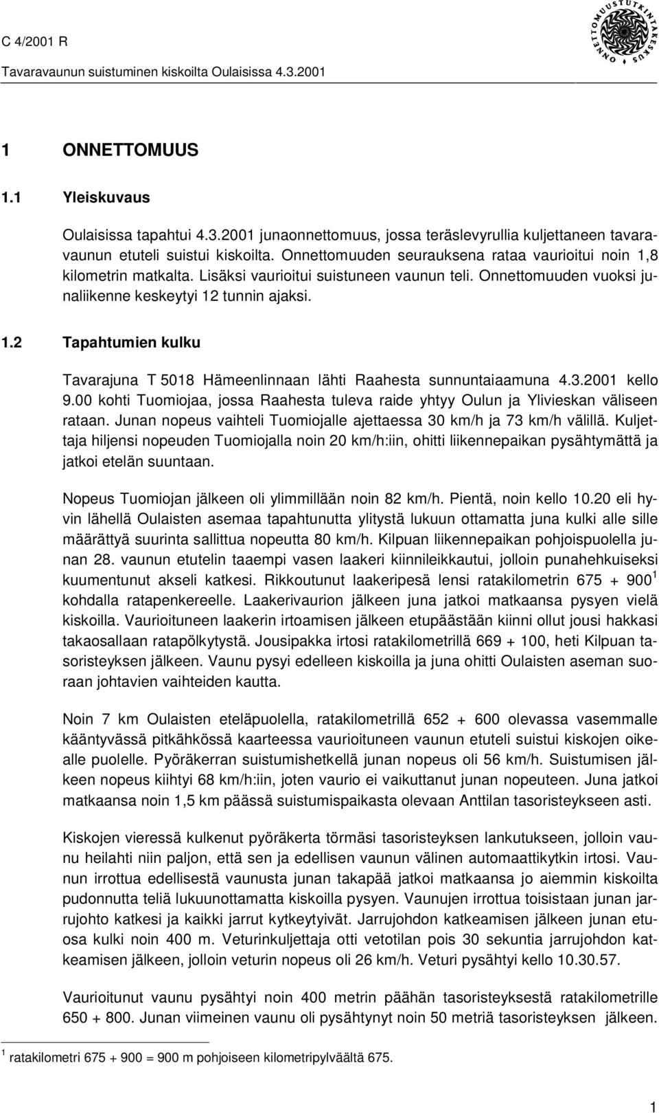 3.2001 kello 9.00 kohti Tuomiojaa, jossa Raahesta tuleva raide yhtyy Oulun ja Ylivieskan väliseen rataan. Junan nopeus vaihteli Tuomiojalle ajettaessa 30 km/h ja 73 km/h välillä.