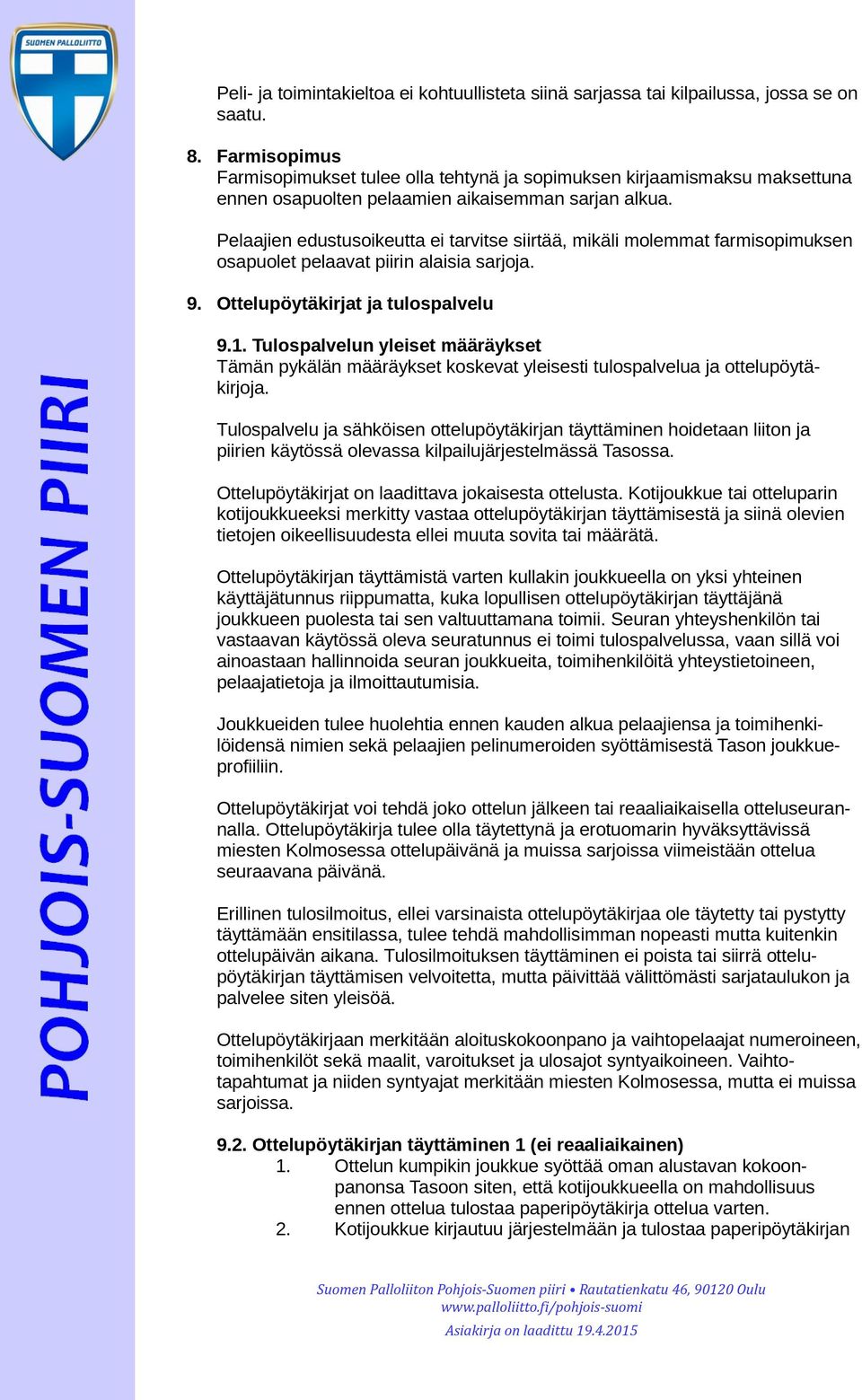 Pelaajien edustusoikeutta ei tarvitse siirtää, mikäli molemmat farmisopimuksen osapuolet pelaavat piirin alaisia sarjoja. 9. Ottelupöytäkirjat ja tulospalvelu 9.1.