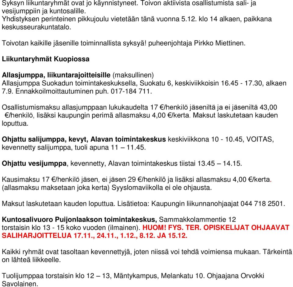 Liikuntaryhmät Kuopiossa Allasjumppa, liikuntarajoitteisille (maksullinen) Allasjumppa Suokadun toimintakeskuksella, Suokatu 6, keskiviikkoisin 16.45-17.30, alkaen 7.9. Ennakkoilmoittautuminen puh.