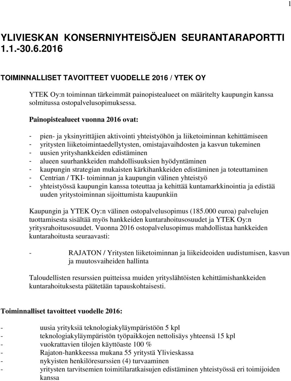 Painopistealueet vuonna 2016 ovat: - pien- ja yksinyrittäjien aktivointi yhteistyöhön ja liiketoiminnan kehittämiseen - yritysten liiketoimintaedellytysten, omistajavaihdosten ja kasvun tukeminen -