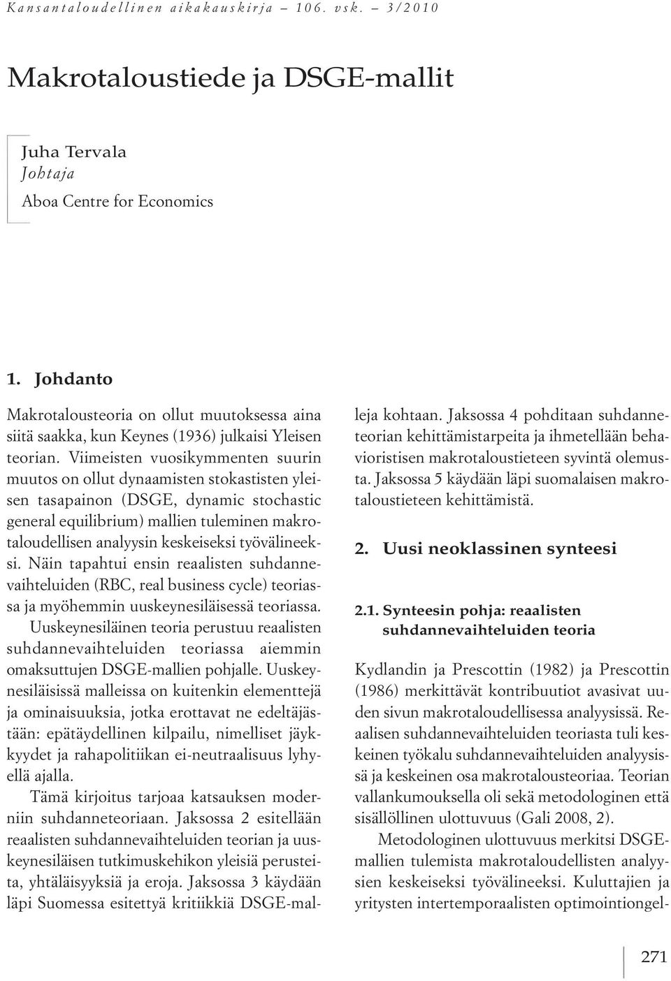 Viimeisten vuosikymmenten suurin muutos on ollut dynaamisten stokastisten yleisen tasapainon (DSGE, dynamic stochastic general equilibrium) mallien tuleminen makrotaloudellisen analyysin keskeiseksi