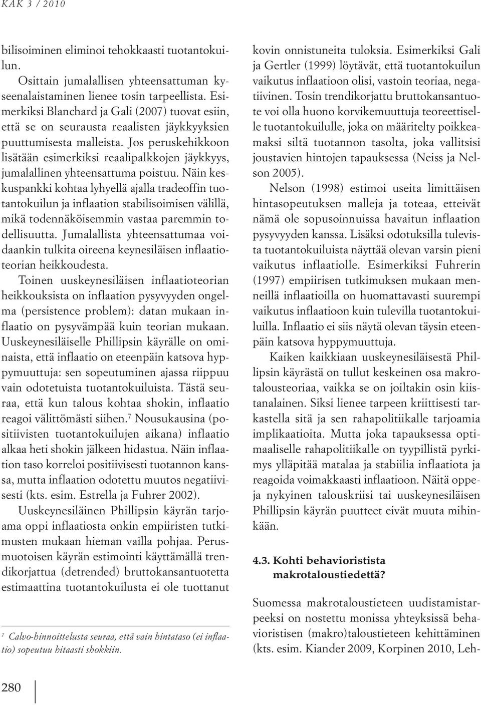 Jos peruskehikkoon lisätään esimerkiksi reaalipalkkojen jäykkyys, jumalallinen yhteensattuma poistuu.