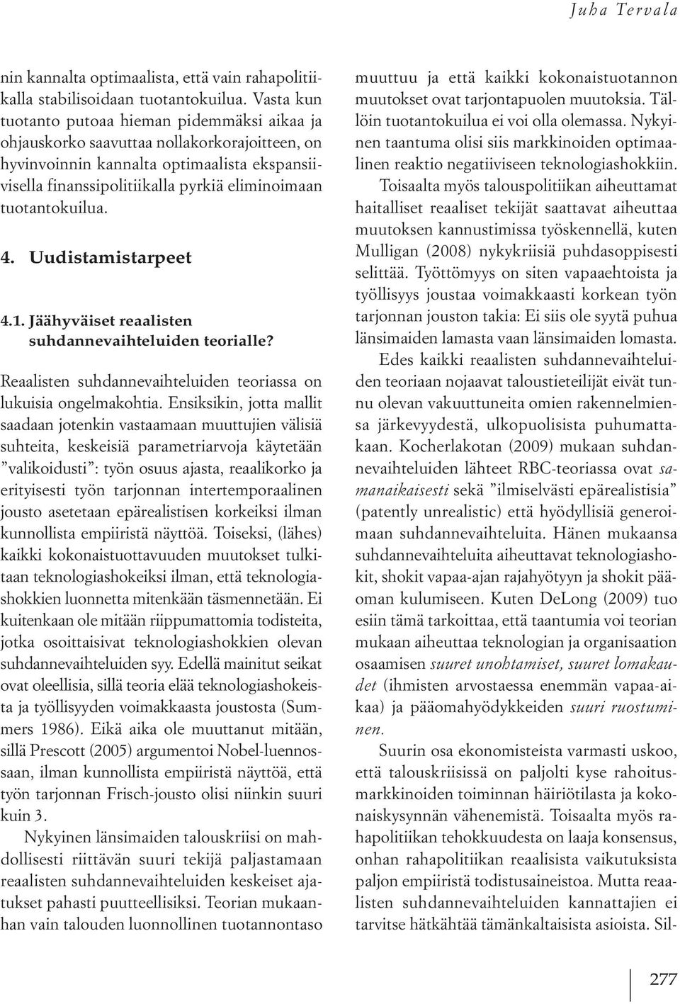 tuotantokuilua. 4. Uudistamistarpeet 4.1. Jäähyväiset reaalisten suhdannevaihteluiden teorialle? Reaalisten suhdannevaihteluiden teoriassa on lukuisia ongelmakohtia.