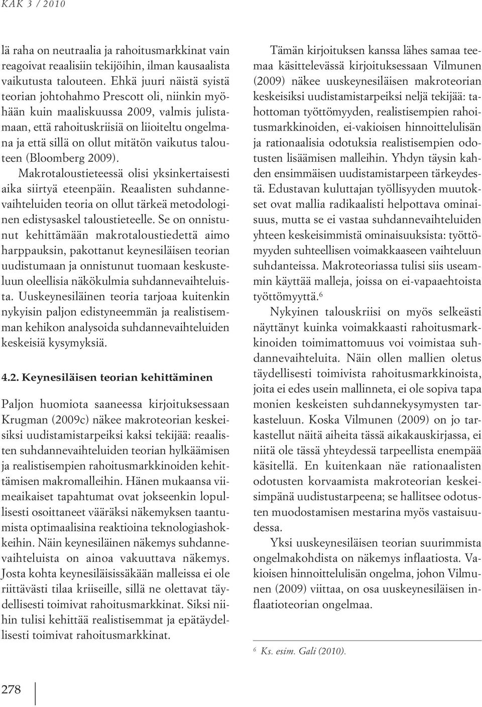vaikutus talouteen (Bloomberg 2009). Makrotaloustieteessä olisi yksinkertaisesti aika siirtyä eteenpäin.