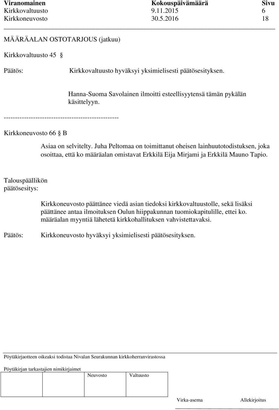 Juha Peltomaa on toimittanut oheisen lainhuutotodistuksen, joka osoittaa, että ko määräalan omistavat Erkkilä Eija Mirjami ja Erkkilä Mauno Tapio.