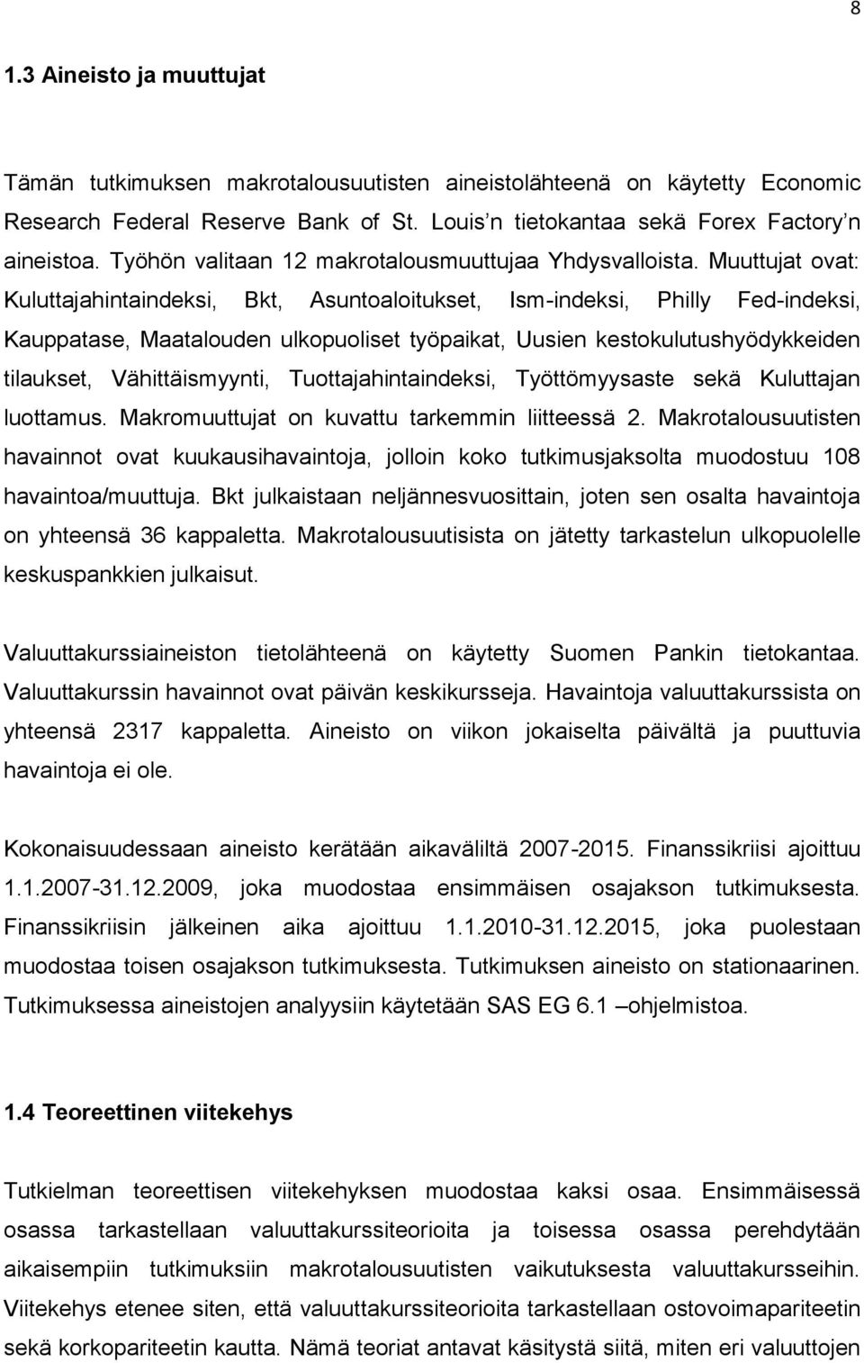 Muuttujat ovat: Kuluttajahintaindeksi, Bkt, Asuntoaloitukset, Ism-indeksi, Philly Fed-indeksi, Kauppatase, Maatalouden ulkopuoliset työpaikat, Uusien kestokulutushyödykkeiden tilaukset,