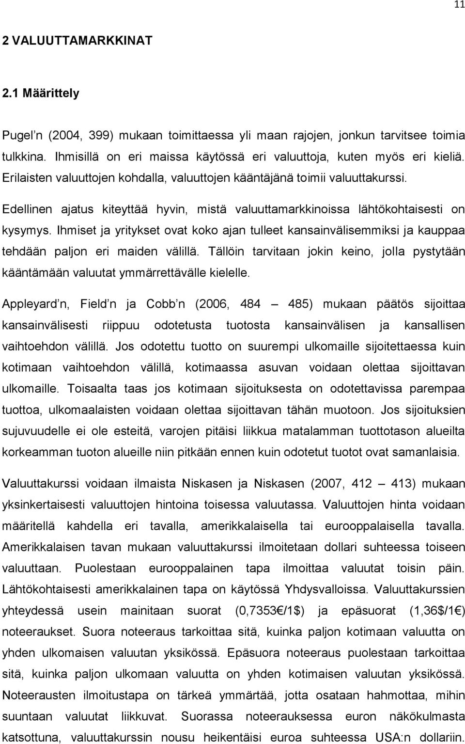 Edellinen ajatus kiteyttää hyvin, mistä valuuttamarkkinoissa lähtökohtaisesti on kysymys. Ihmiset ja yritykset ovat koko ajan tulleet kansainvälisemmiksi ja kauppaa tehdään paljon eri maiden välillä.