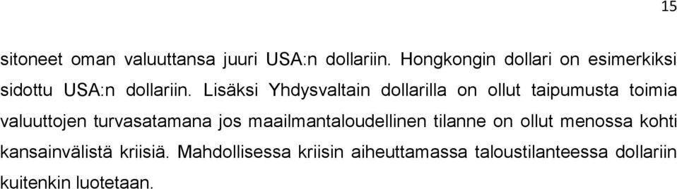 Lisäksi Yhdysvaltain dollarilla on ollut taipumusta toimia valuuttojen turvasatamana jos