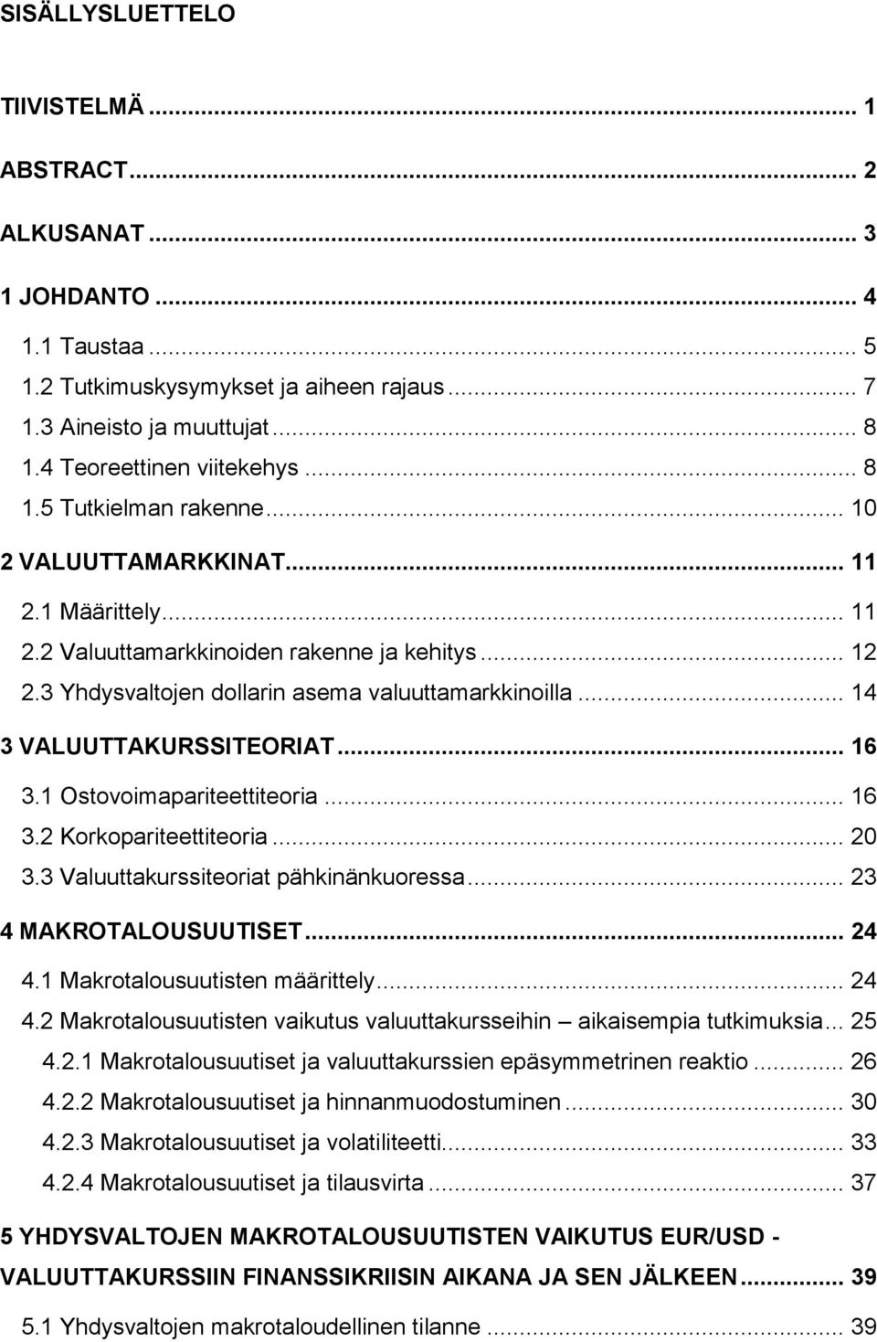 .. 14 3 VALUUTTAKURSSITEORIAT... 16 3.1 Ostovoimapariteettiteoria... 16 3.2 Korkopariteettiteoria... 20 3.3 Valuuttakurssiteoriat pähkinänkuoressa... 23 4 MAKROTALOUSUUTISET... 24 4.