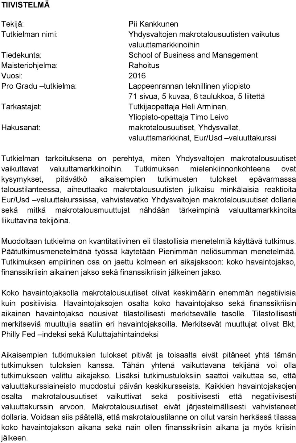 makrotalousuutiset, Yhdysvallat, valuuttamarkkinat, Eur/Usd valuuttakurssi Tutkielman tarkoituksena on perehtyä, miten Yhdysvaltojen makrotalousuutiset vaikuttavat valuuttamarkkinoihin.