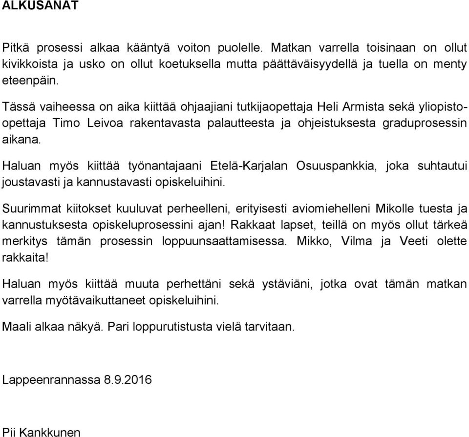 Haluan myös kiittää työnantajaani Etelä-Karjalan Osuuspankkia, joka suhtautui joustavasti ja kannustavasti opiskeluihini.