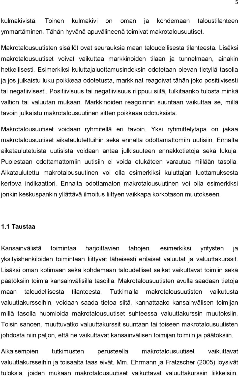 Esimerkiksi kuluttajaluottamusindeksin odotetaan olevan tietyllä tasolla ja jos julkaistu luku poikkeaa odotetusta, markkinat reagoivat tähän joko positiivisesti tai negatiivisesti.
