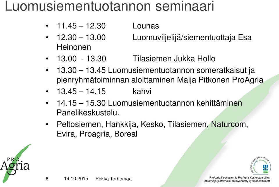 45 Luomusiementuotannon someratkaisut ja pienryhmätoiminnan aloittaminen Maija Pitkonen ProAgria 13.