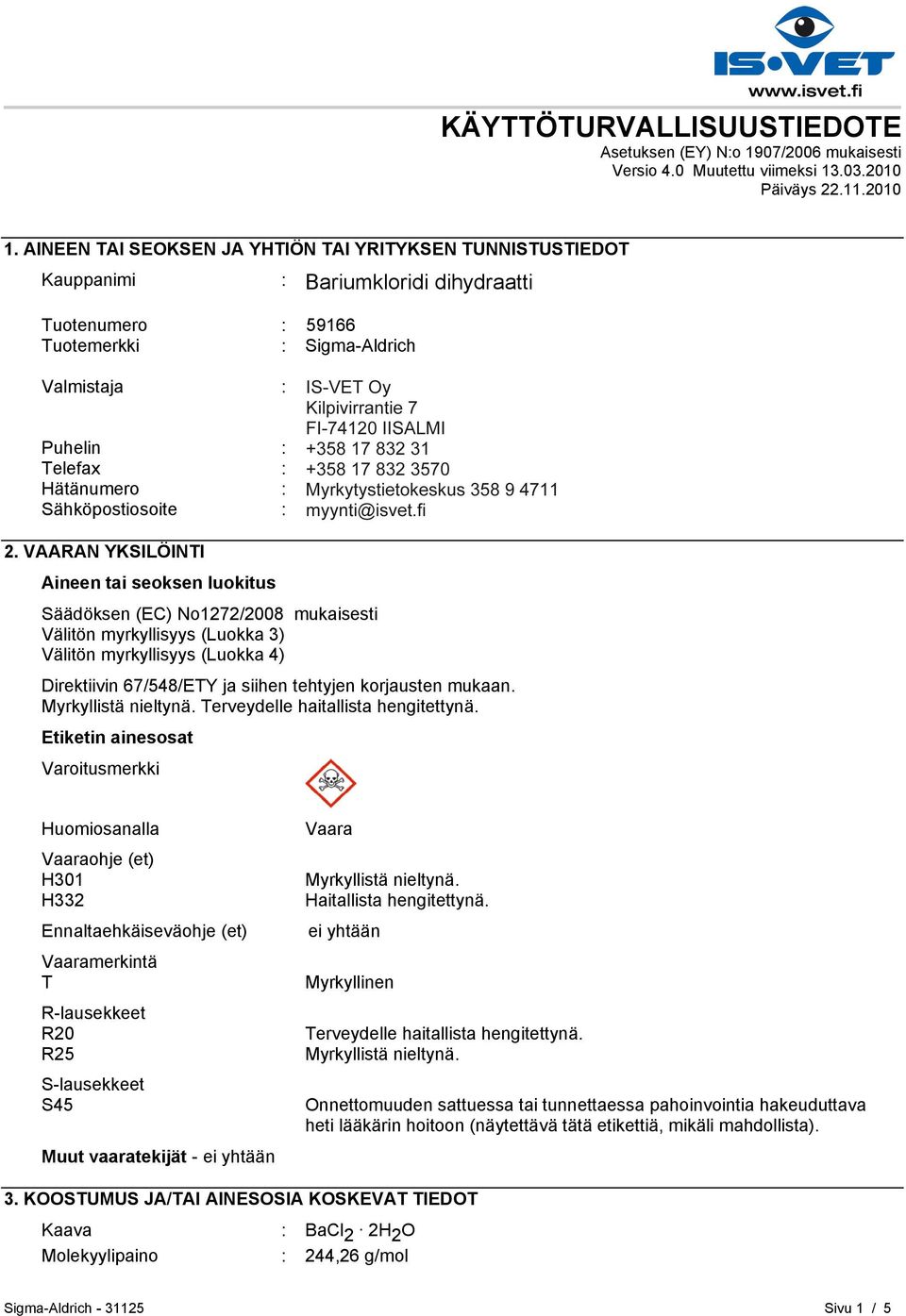 5 FI-00240 HELSINKI Puhelin : +35893509250 Telefax : +358935092555 Hätänumero : Myrkytystietokeskus 358 9 4711 Sähköpostiosoite : eurtechserv@sial.com 2.