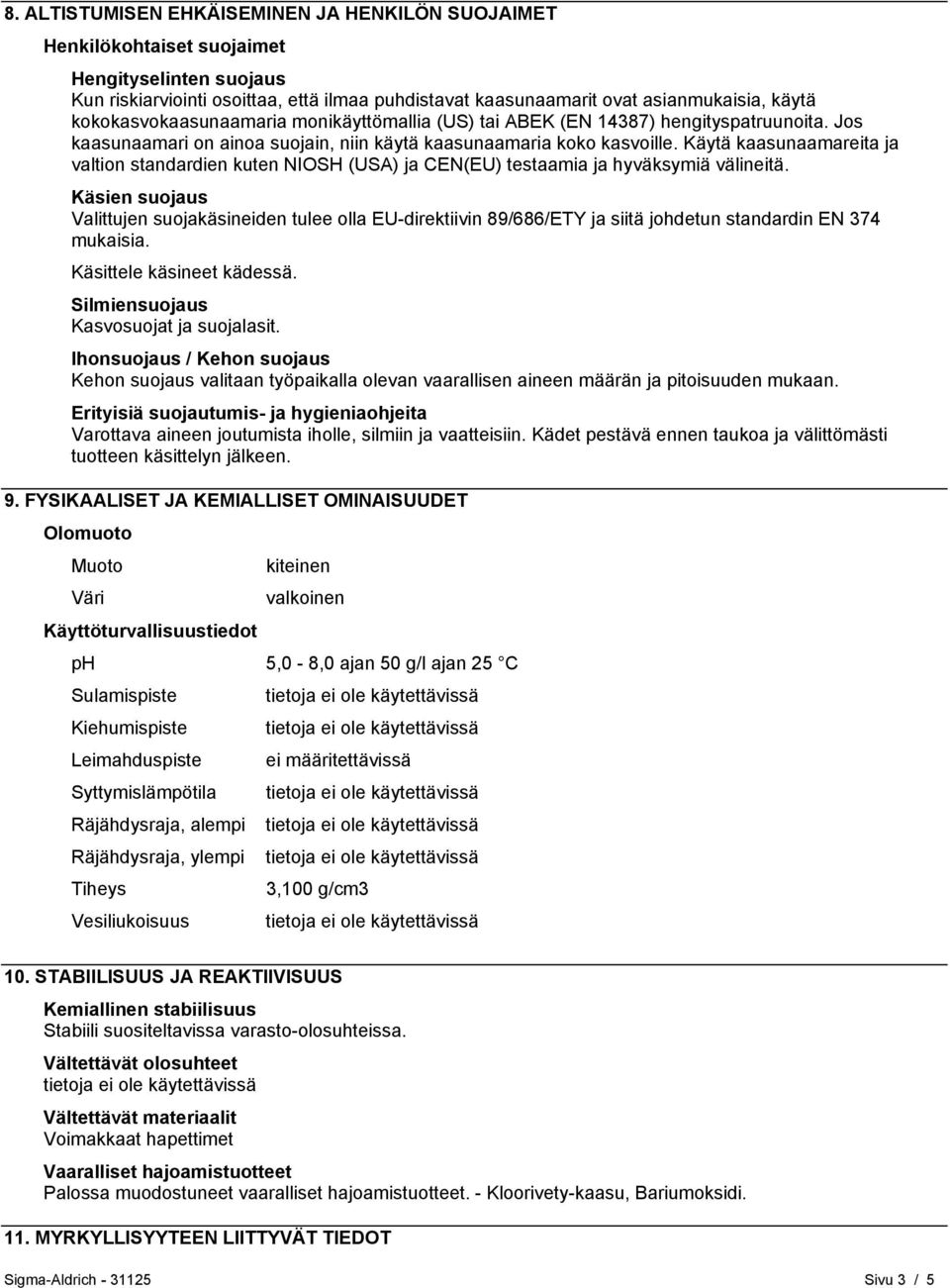 Käytä kaasunaamareita ja valtion standardien kuten NIOSH (USA) ja CEN(EU) testaamia ja hyväksymiä välineitä.