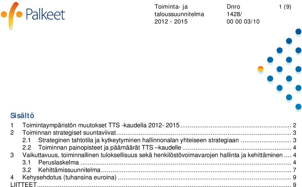 .. 4 3 Vaikuttavuus, toiminnallinen tuloksellisuus sekä henkilöstövoimavarojen hallinta ja kehittäminen... 4 3.1 Peruslaskelma.