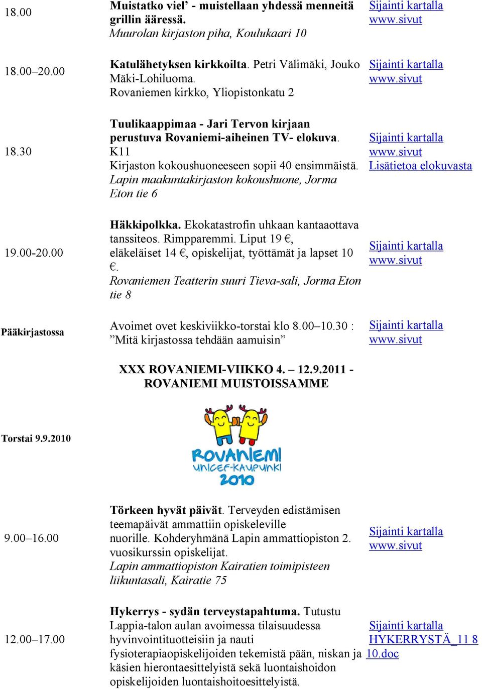 Lapin maakuntakirjaston kokoushuone, Jorma Eton tie 6 Lisätietoa elokuvasta 19.00 20.00 Häkkipolkka. Ekokatastrofin uhkaan kantaaottava tanssiteos. Rimpparemmi.